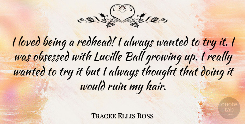 Tracee Ellis Ross Quote About Ball, Obsessed, Ruin: I Loved Being A Redhead...