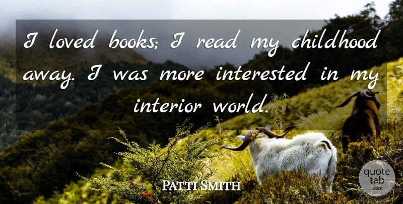 Patti Smith Quote About Book, Childhood, World: I Loved Books I Read...