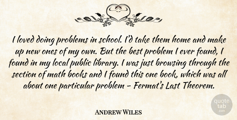 Andrew Wiles Quote About Best, Books, Found, Home, Last: I Loved Doing Problems In...