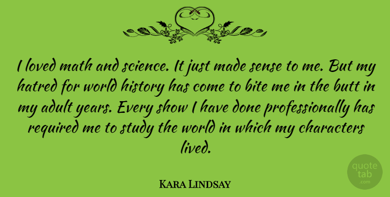 Kara Lindsay Quote About Adult, Bite, Characters, Hatred, History: I Loved Math And Science...