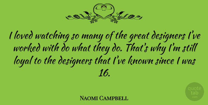 Naomi Campbell Quote About Loyal, Designer, Stills: I Loved Watching So Many...