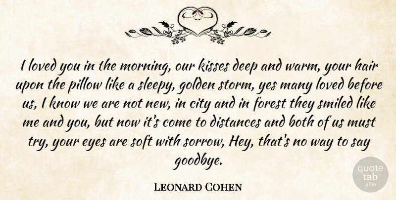 Leonard Cohen Quote About Goodbye, Morning, Distance: I Loved You In The...