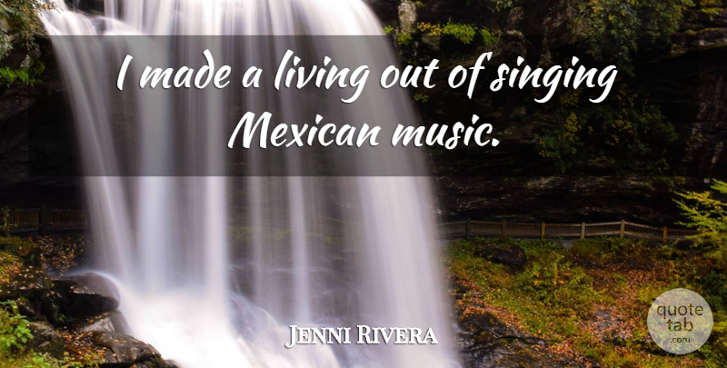 Jenni Rivera Quote About Mexican, Singing, Made: I Made A Living Out...