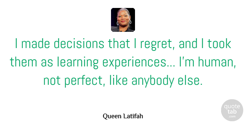 Queen Latifah Quote About Regret, Learning, Perfect: I Made Decisions That I...