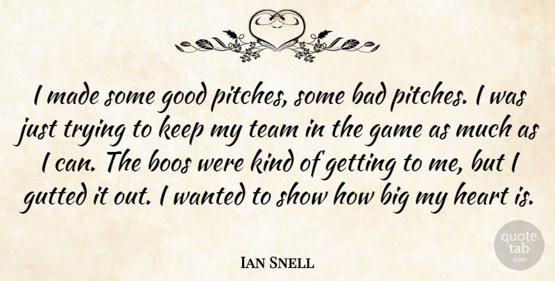 Ian Snell Quote About Bad, Boos, Game, Good, Heart: I Made Some Good Pitches...