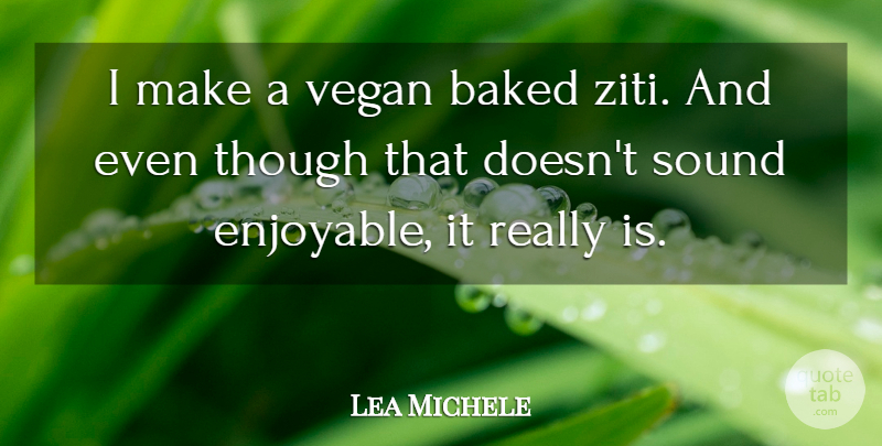 Lea Michele Quote About Sound, Vegan, Enjoyable: I Make A Vegan Baked...
