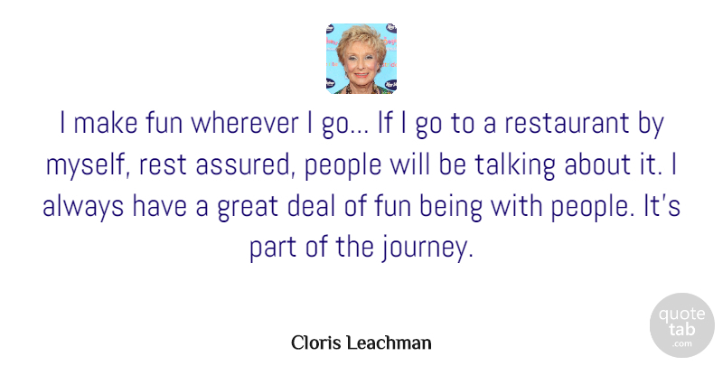 Cloris Leachman Quote About Deal, Great, People, Restaurant, Talking: I Make Fun Wherever I...