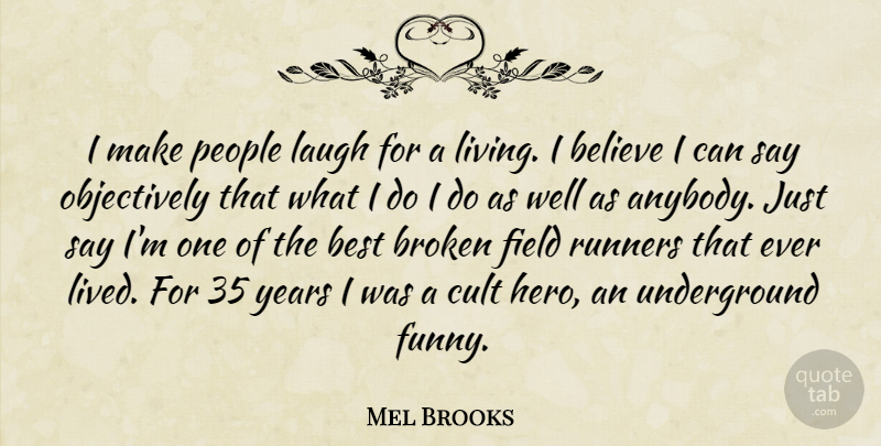 Mel Brooks Quote About Believe, Hero, Years: I Make People Laugh For...
