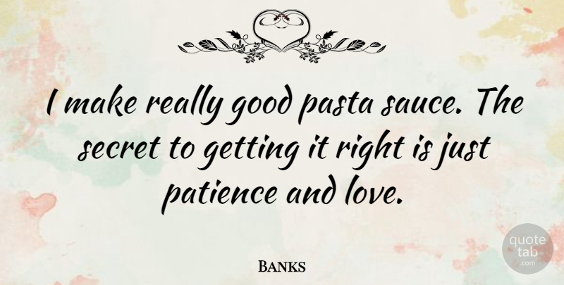 Banks Quote About Good, Love, Pasta, Patience, Secret: I Make Really Good Pasta...