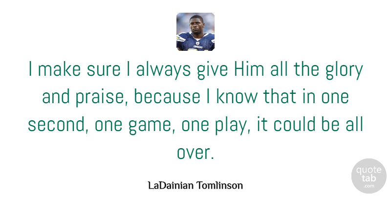 LaDainian Tomlinson Quote About Glory, Sure: I Make Sure I Always...