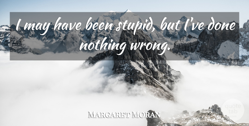 Margaret Moran Quote About undefined: I May Have Been Stupid...