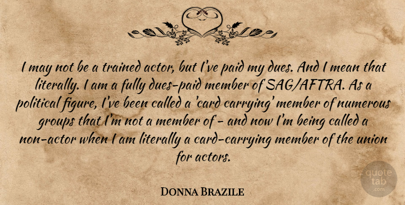 Donna Brazile Quote About Fully, Groups, Literally, Numerous, Paid: I May Not Be A...