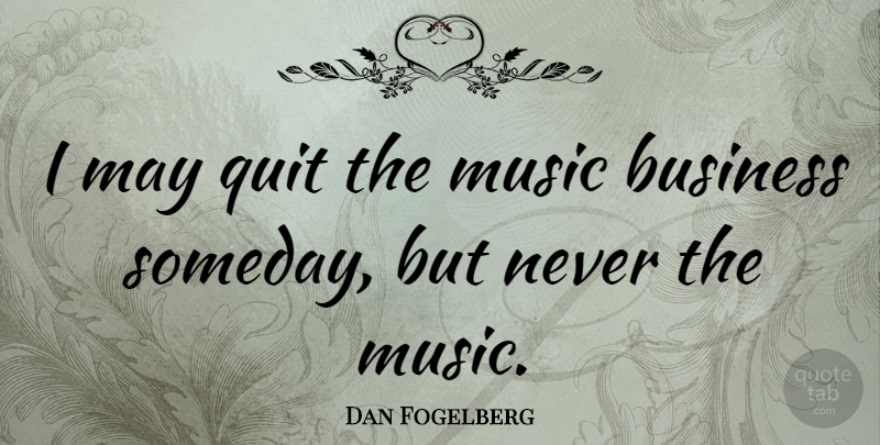 Dan Fogelberg Quote About May, Quitting, Someday: I May Quit The Music...