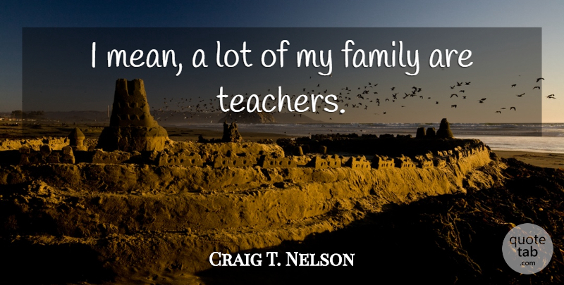 Craig T. Nelson Quote About Family: I Mean A Lot Of...