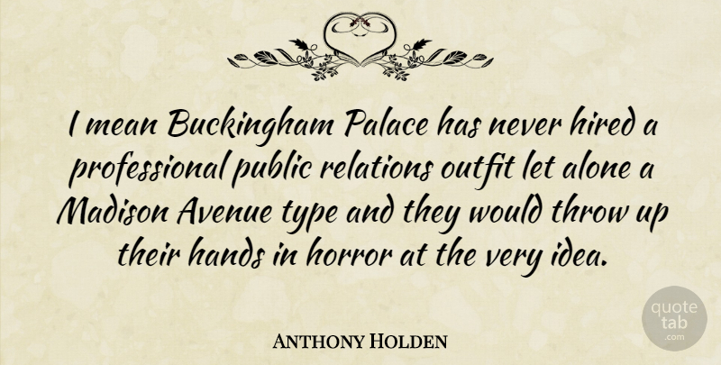 Anthony Holden Quote About Mean, Hands, Ideas: I Mean Buckingham Palace Has...
