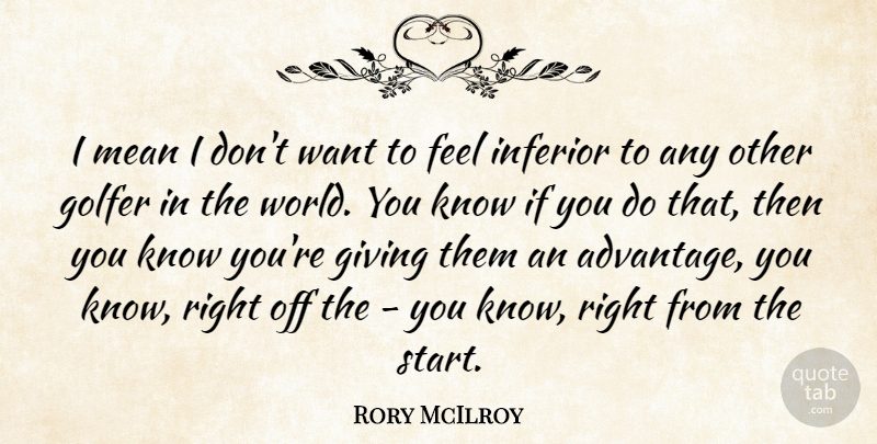 Rory McIlroy Quote About Mean, Giving, World: I Mean I Dont Want...