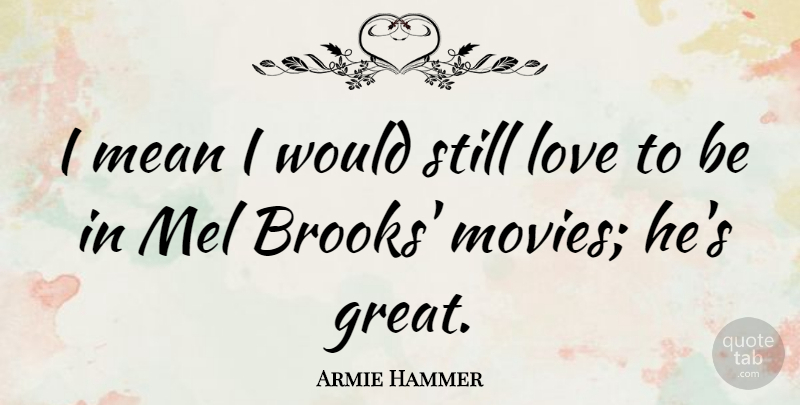 Armie Hammer Quote About Mean, Brooks, Stills: I Mean I Would Still...