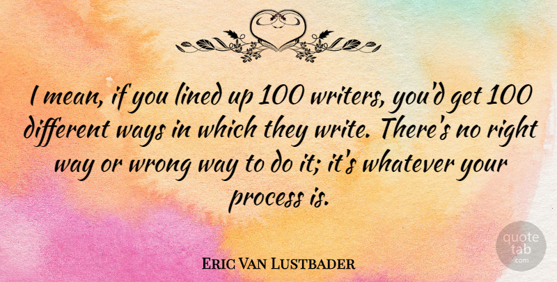 Eric Van Lustbader Quote About Lined, Process, Ways, Whatever, Wrong: I Mean If You Lined...