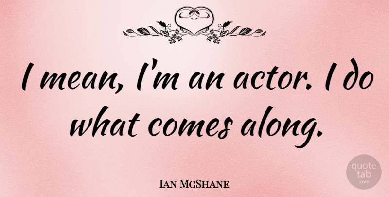Ian McShane Quote About Mean, Actors: I Mean Im An Actor...
