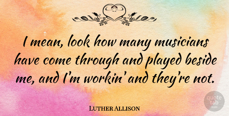 Luther Allison Quote About American Musician, Played: I Mean Look How Many...