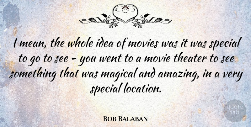 Bob Balaban Quote About Mean, Ideas, Special: I Mean The Whole Idea...