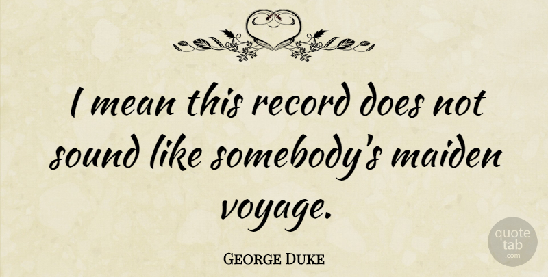 George Duke Quote About Mean, Journey, Records: I Mean This Record Does...