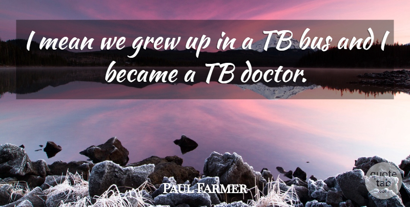Paul Farmer Quote About American Educator, Became, Grew: I Mean We Grew Up...