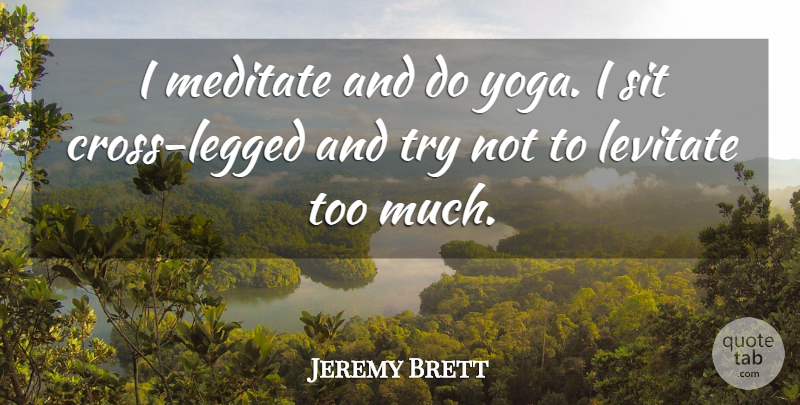 Jeremy Brett Quote About Yoga, Trying, Too Much: I Meditate And Do Yoga...