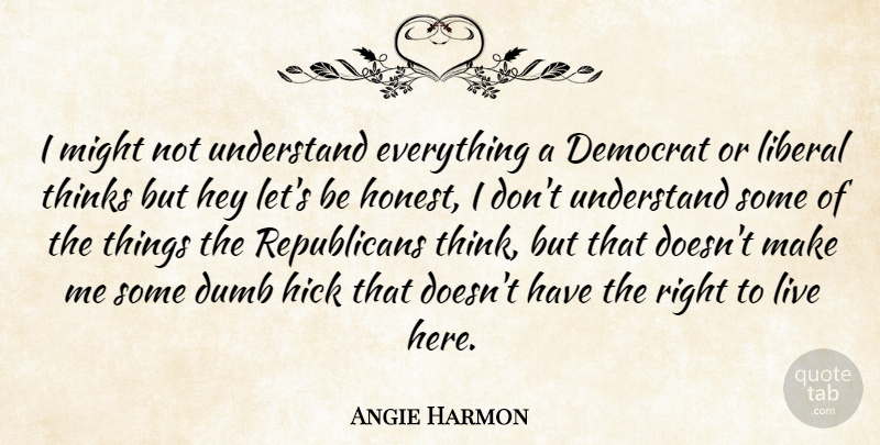 Angie Harmon Quote About Thinking, Dumb, Might: I Might Not Understand Everything...