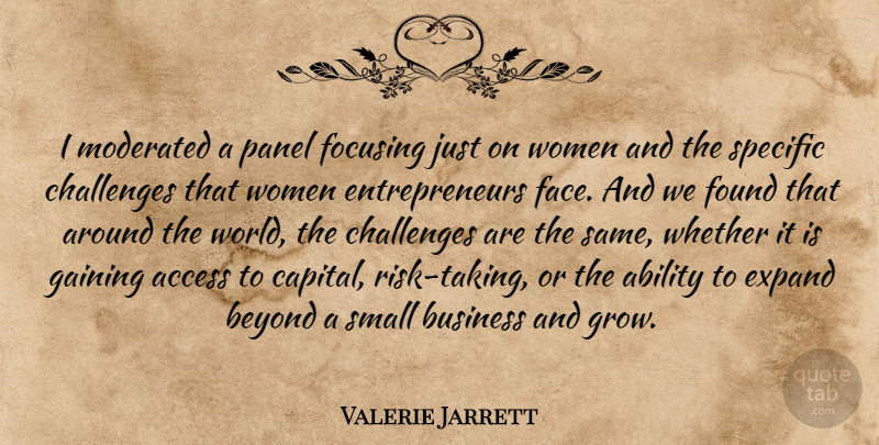 Valerie Jarrett Quote About Ability, Access, Beyond, Business, Expand: I Moderated A Panel Focusing...