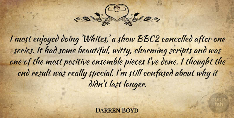 Darren Boyd Quote About Cancelled, Charming, Confused, Enjoyed, Ensemble: I Most Enjoyed Doing Whites...