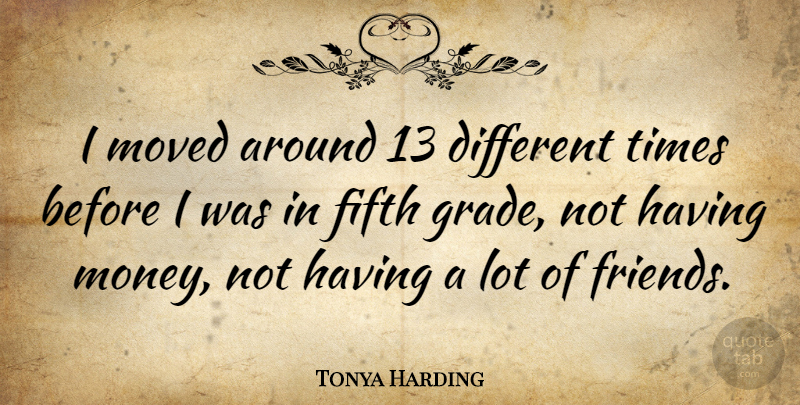 Tonya Harding Quote About Money, Moved: I Moved Around 13 Different...