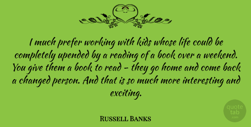 Russell Banks Quote About Book, Reading, Kids: I Much Prefer Working With...