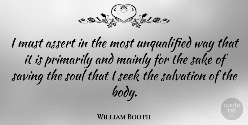 William Booth Quote About Soul, Saving, Unqualified: I Must Assert In The...