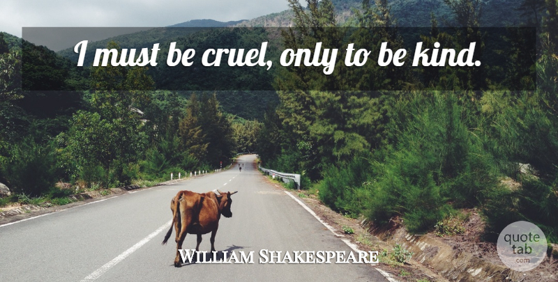 William Shakespeare Quote About Memorable, Be Kind, Kind: I Must Be Cruel Only...