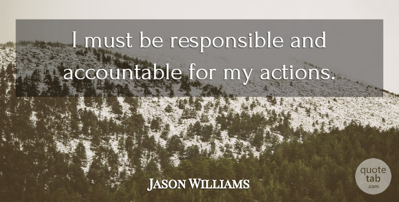 Jason Williams Quote About undefined: I Must Be Responsible And...