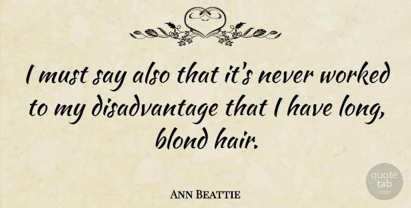 Ann Beattie Quote About Hair, Long, Disadvantages: I Must Say Also That...