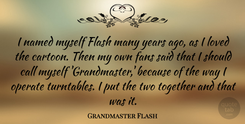 Grandmaster Flash Quote About Call, Fans, Named, Operate: I Named Myself Flash Many...