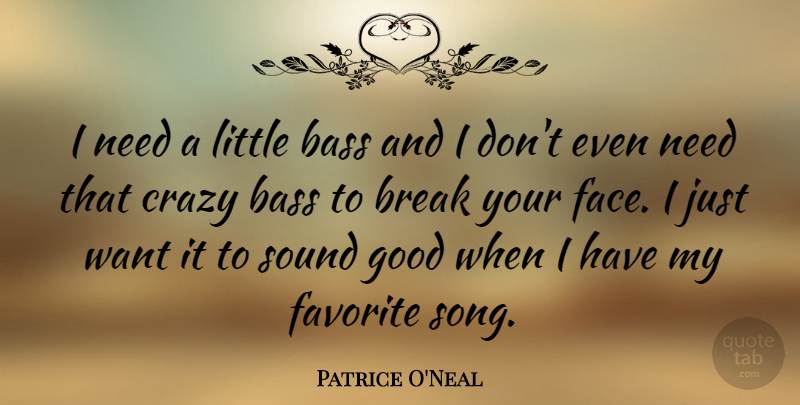 Patrice O'Neal Quote About Song, Crazy, Needs: I Need A Little Bass...