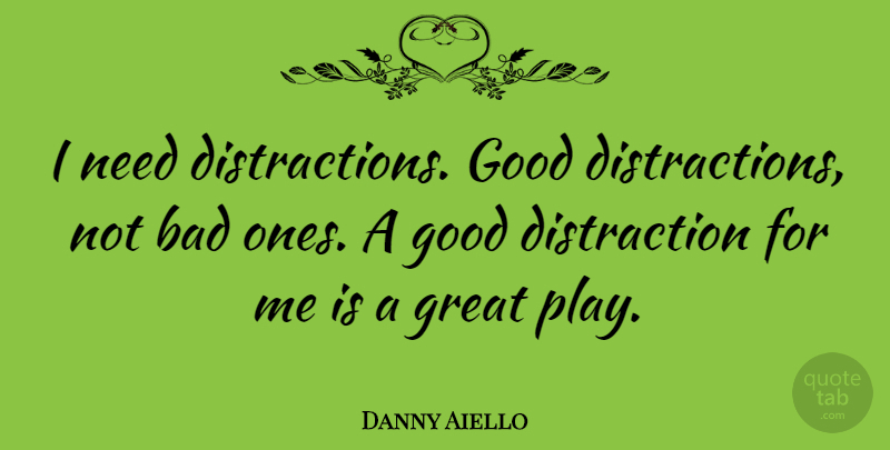 Danny Aiello Quote About Bad, Good, Great: I Need Distractions Good Distractions...