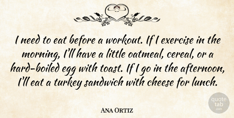 Ana Ortiz Quote About Workout, Morning, Exercise: I Need To Eat Before...