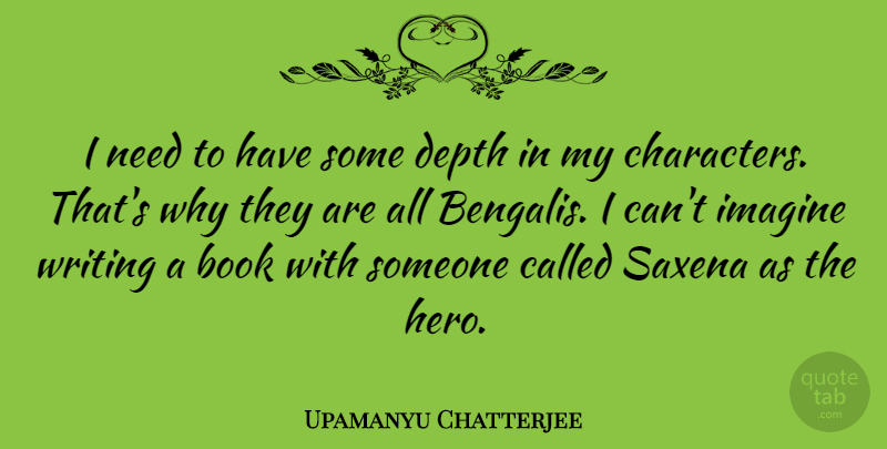 Upamanyu Chatterjee Quote About Book, Hero, Character: I Need To Have Some...