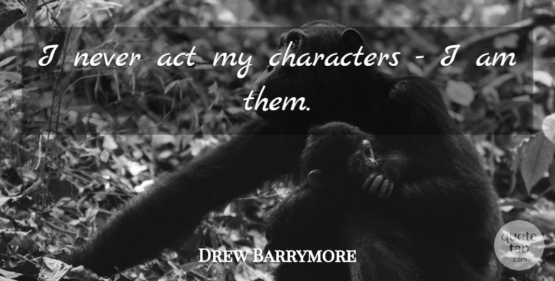 Drew Barrymore Quote About Character: I Never Act My Characters...