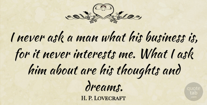 H. P. Lovecraft Quote About Dream, Business, Men: I Never Ask A Man...