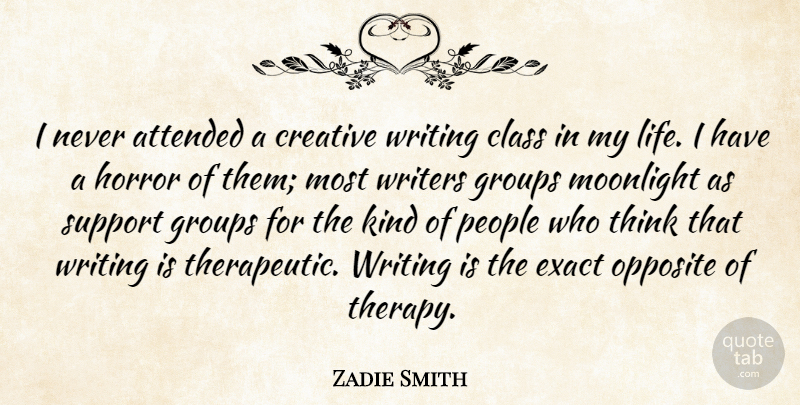 Zadie Smith Quote About Writing, Thinking, Opposites: I Never Attended A Creative...