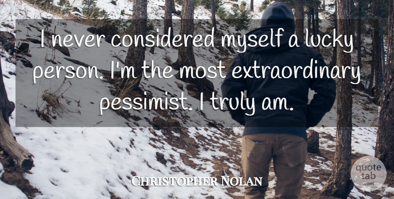 Christopher Nolan Quote About Lucky, Pessimist, Persons: I Never Considered Myself A...