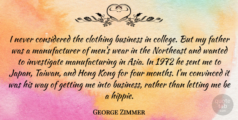 George Zimmer Quote About Business, Clothing, Considered, Convinced, Four: I Never Considered The Clothing...