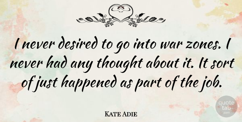 Kate Adie Quote About Jobs, War, Zone: I Never Desired To Go...