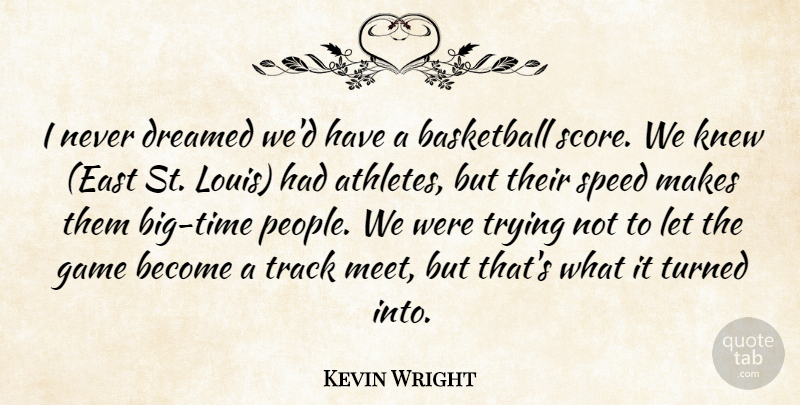 Kevin Wright Quote About Basketball, Dreamed, Game, Knew, Speed: I Never Dreamed Wed Have...