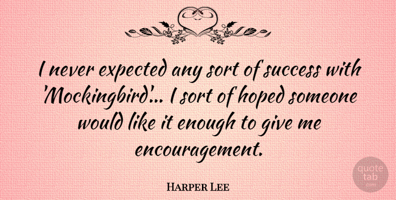 Harper Lee Quote About Encouragement, Giving, Enough: I Never Expected Any Sort...